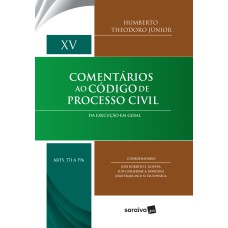 COMENTÁRIOS AO CÓDIGO DE PROCESSO CIVIL - 1ª EDIÇÃO DE 2017: DA EXECUÇÃO EM GERAL: VOLUME XV (ARTS. 771 A 796)