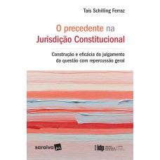 O PRECEDENTE NA JURISDIÇÃO CONSITUCIONAL - 1ª EDIÇÃO DE 2017