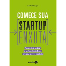 COMECE SUA STARTUP ENXUTA: APRENDA A APLICAR A METODOLOGIA LEAN EM SEU (NOVO) NEGÓCIO