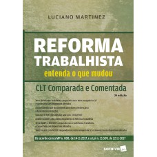 REFORMA TRABALHISTA: ENTENDA O QUE MUDOU: CLT COMPARADA E COMENTADA - 2ª EDIÇÃO DE 2018