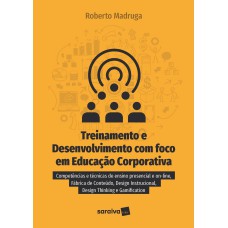 TREINAMENTO E DESENVOLVIMENTO COM FOCO EM EDUCAÇÃO CORPORATIVA: COMPETÊNCIAS E TÉCNICAS DE ENSINO PRESENCIAL E ON-LINE, FÁBRICA DE CONTEÚDO, DESIGN INSTRUCIONAL, DESIGN THINKING E GAMEFICATION