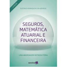 SEGUROS, MATEMÁTICA ATUARIAL E FINANCEIRA: UMA ABORGADEM INTRODUTÓRIA