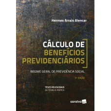 CÁLCULO DE BENEFÍCIOS PREVIDENCIÁRIOS - 9ª EDIÇÃO DE 2018: REGIME GERAL DE PREVIDÊNCIA SOCIAL