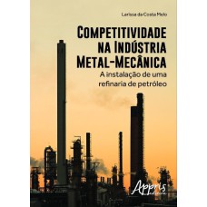 COMPETITIVIDADE NA INDÚSTRIA METAL-MECÂNICA: A INSTALAÇÃO DE UMA REFINARIA DE PETRÓLEO