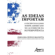 AS IDEIAS IMPORTAM: O EXCEPCIONALISMO NORTE-AMERICANO NO ALVORECER DA SUPERPOTÊNCIA