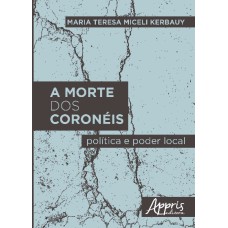 A MORTE DOS CORONÉIS: POLÍTICA E PODER LOCAL