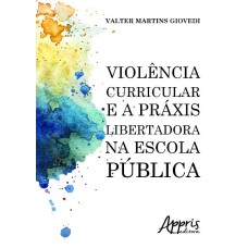 VIOLÊNCIA CURRICULAR E A PRÁXIS LIBERTADORA NA ESCOLA PÚBLICA