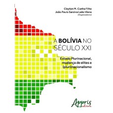 A BOLÍVIA NO SÉCULO XXI: ESTADO PLURINACIONAL, MUDANÇA DE ELITES E (PLURI)NACIONALISMO