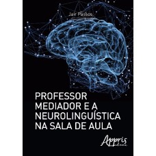 PROFESSOR MEDIADOR E A NEUROLINGUÍSTICA NA SALA DE AULA