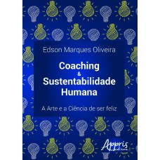 COACHING & SUSTENTABILIDADE HUMANA: A ARTE E A CIÊNCIA DE SER FELIZ