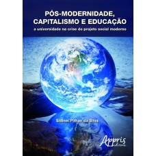 PÓS-MODERNIDADE, CAPITALISMO E EDUCAÇÃO: A UNIVERSIDADE NA CRISE DO PROJETO SOCIAL MODERNO