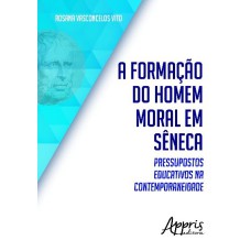 A FORMAÇÃO DO HOMEM MORAL EM SÊNECA: PRESSUPOSTOS EDUCATIVOS NA CONTEMPORANEIDADE