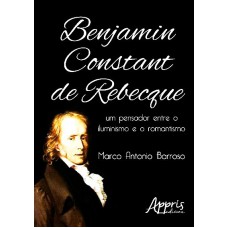 BENJAMIN CONSTANT DE REBECQUE: UM PENSADOR ENTRE O ILUMINISMO E O ROMANTISMO