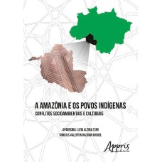 A AMAZÔNIA E OS POVOS INDÍGENAS: CONFLITOS SOCIOAMBIENTAIS E CULTURAIS