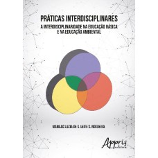 PRÁTICAS INTERDISCIPLINARES: A INTERDISCIPLINARIDADE NA EDUCAÇÃO BÁSICA E NA EDUCAÇÃO AMBIENTAL