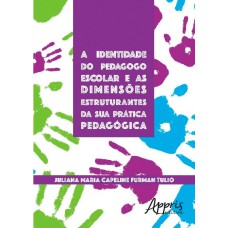 A IDENTIDADE DO PEDAGOGO ESCOLAR E AS DIMENSÕES ESTRUTURANTES DA SUA PRÁTICA PEDAGÓGICA