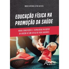 EDUCAÇÃO FÍSICA NA PROMOÇÃO DA SAÚDE: NOVAS CONCEPÇÕES E TECNOLOGIAS NA BUSCA DA ADOÇÃO DE UM ESTILO DE VIDA SAUDÁVEL