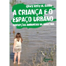 A CRIANÇA E O ESPAÇO URBANO: PERCEPÇÕES AMBIENTAIS NA AMAZÔNIA