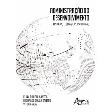 ADMINISTRAÇÃO DO DESENVOLVIMENTO: HISTÓRIA, TEORIAS E PERSPECTIVAS