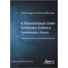 A FRATERNIDADE COMO CATEGORIA JURÍDICA: FUNDAMENTOS E ALCANCE