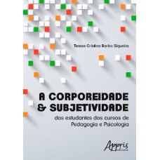 A CORPOREIDADE & SUBJETIVIDADE: DOS ESTUDANTES DOS CURSOS DE PEDAGOGIA E PSICOLOGIA