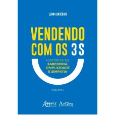 VENDENDO COM OS 3 S: HISTÓRIAS DE SABEDORIA, SIMPLICIDADE E SIMPATIA