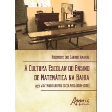 A CULTURA ESCOLAR DO ENSINO DE MATEMÁTICA NA BAHIA: (RE) VISITANDO GRUPOS ESCOLARES (1938-2000)