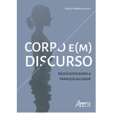 CORPO E(M) DISCURSO: RESSIGNIFICANDO A TRANSEXUALIDADE