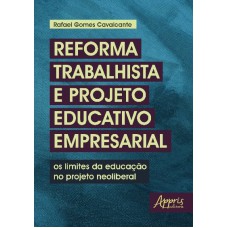 REFORMA TRABALHISTA E PROJETO EDUCATIVO EMPRESARIAL: OS LIMITES DA EDUCAÇÃO NO PROJETO NEOLIBERAL