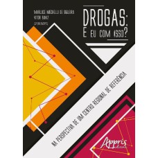 DROGAS: E EU COM ISSO?: NA PERSPECTIVA DE UM CENTRO REGIONAL DE REFERÊNCIA