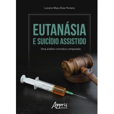 EUTANÁSIA E SUICÍDIO ASSISTIDO: UMA ANÁLISE NORMATIVA COMPARADA