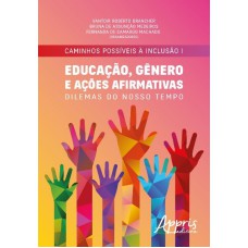 CAMINHOS POSSÍVEIS À INCLUSÃO I - EDUCAÇÃO, GÊNERO E AÇÕES AFIRMATIVAS: DILEMAS DO NOSSO TEMPO