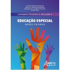 CAMINHOS POSSÍVEIS À INCLUSÃO II - EDUCAÇÃO ESPECIAL: NOVOS PRISMAS