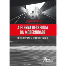 A ETERNA DESPEDIDA DA MODERNIDADE: DA SUBJETIVIDADE À INTERSUBJETIVIDADE