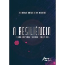 A RESILIÊNCIA EM UMA PERSPECTIVA FILOSÓFICA E EDUCACIONAL