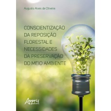 CONSCIENTIZAÇÃO DA REPOSIÇÃO FLORESTAL E NECESSIDADES DA PRESERVAÇÃO DO MEIO AMBIENTE