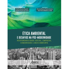 ÉTICA AMBIENTAL E DESAFIOS NA PÓS-MODERNIDADE: RESPONSABILIDADE SOCIAL, EMPRESA, COMUNIDADE E MEIO AMBIENTE