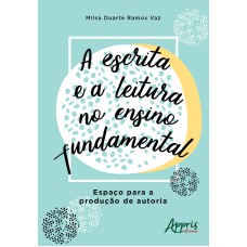 A ESCRITA E A LEITURA NO ENSINO FUNDAMENTAL: ESPAÇO PARA A PRODUÇÃO DE AUTORIA