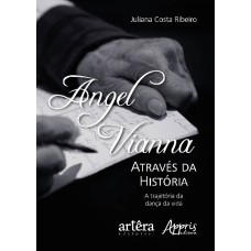 ANGEL VIANNA ATRAVÉS DA HISTÓRIA: A TRAJETÓRIA DA DANÇA DA VIDA