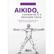 AIKIDO, CUIDADO DE SI E EDUCAÇÃO FÍSICA: TRILHANDO UM CAMINHO PARA UMA ARTE DO BEM VIVER