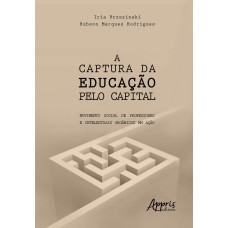 A CAPTURA DA EDUCAÇÃO PELO CAPITAL: MOVIMENTO SOCIAL DE PROFESSORES E INTELECTUAIS ORGÂNICOS EM AÇÃO