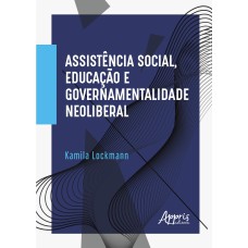 ASSISTÊNCIA SOCIAL, EDUCAÇÃO E GOVERNAMENTALIDADE NEOLIBERAL