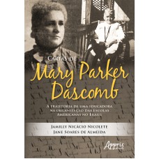 CARTAS DE MARY PARKER DASCOMB: A TRAJETÓRIA DE UMA EDUCADORA NA ORGANIZAÇÃO DAS ESCOLAS AMERICANAS NO BRASIL