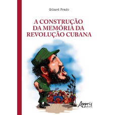 A CONSTRUÇÃO DA MEMÓRIA DA REVOLUÇÃO CUBANA: A LEGITIMAÇÃO DO PODER NAS TRIBUNAS POLÍTICAS E NOS TRIBUNAIS REVOLUCIONÁRIOS