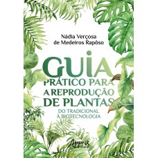 GUIA PRÁTICO PARA A REPRODUÇÃO DE PLANTAS: DO TRADICIONAL À BIOTECNOLOGIA