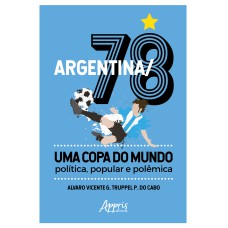 ARGENTINA/78 - UMA COPA DO MUNDO: POLÍTICA, POPULAR E POLÊMICA