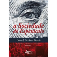 A SOCIEDADE DO ESPETÁCULO: DEBORD, 50 ANOS DEPOIS