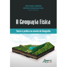 A GEOGRAFIA FÍSICA: TEORIA E PRÁTICA NO ENSINO DE GEOGRAFIA