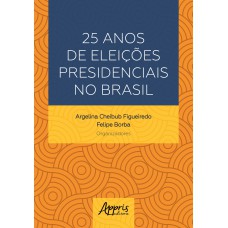 25 ANOS DE ELEIÇÕES PRESIDENCIAIS NO BRASIL