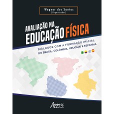 AVALIAÇÃO NA EDUCAÇÃO FÍSICA - DIÁLOGOS COM A FORMAÇÃO INICIAL DO BRASIL, COLÔMBIA, URUGUAI E ESPANHA